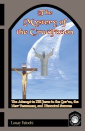 book The Mystery of the Crucifixion: The Attempt to Kill Jesus in the Qur'an, the New Testament, and Historical Sources