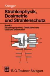 book Strahlenphysik, Dosimetrie und Strahlenschutz: Band 2: Strahlungsquellen, Detektoren und klinische Dosimetrie