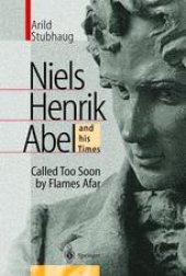 book Niels Henrik Abel and his Times: Called Too Soon by Flames Afar