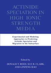 book Actinide Speciation in High Ionic Strength Media: Experimental and Modeling Approaches to Predicting Actinide Speciation and Migration in the Subsurface