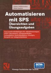 book Automatisieren mit SPS Übersichten und Übungsaufgaben: Von Grundverknüpfungen bis Ablaufsteuerungen: STEP 7-Operationen, Lösungsmethoden, Lernaufgaben, Kontrollaufgaben, Lösungen, Beispiele zur Anlagensimulation