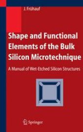 book Shape and Functional Elements of the Bulk Silicon Microtechnique: A Manual of Wet-Etched Silicon Structures