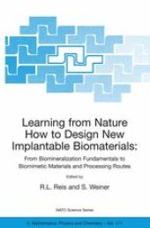 book Learning from Nature How to Design New Implantable Biomaterialsis: From Biomineralization Fundamentals to Biomimetic Materials and Processing Routes: Proceedings of the NATO Advanced Study Institute, held in Alvor, Algarve, Portugal, 13–24 October 2003