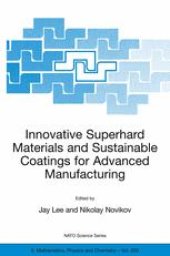 book Innovative Superhard Materials and Sustainable Coatings for Advanced Manufacturing: Proceedings of the NATO Advanced Research Workshop on Innovative Superhard Materials and Sustainable Coatings Kiev, Ukraine 12–15 May 2004