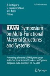 book IUTAM Symposium on Multi-Functional Material Structures and Systems: Proceedings of the the IUTAM Symposium on Multi-Functional Material Structures and Systems, Bangalore, India, December 10-12, 2008