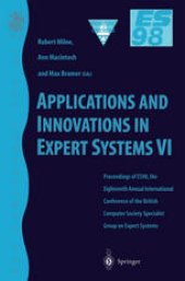 book Applications and Innovations in Expert Systems VI: Proceedings of ES98, the Eighteenth Annual International Conference of the British Computer Society Specialist Group on Expert Systems, Cambridge, December 1998