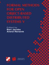 book Formal Methods for Open Object-Based Distributed Systems V: IFIP TC6 / WG6.1 Fifth International Conference on Formal Methods for Open Object-Based Distributed Systems (FMOODS 2002) March 20–22, 2002, Enschede, The Netherlands