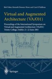 book Virtual and Augmented Architecture (VAA’01): Proceedings of the International Symposium on Virtual and Augmented Architecture (VAA’01), Trinity College, Dublin, 21 -22 June 2001