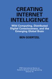 book Creating Internet Intelligence: Wild Computing, Distributed Digital Consciousness, and the Emerging Global Brain