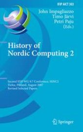 book History of Nordic Computing 2: Second IFIP WG 9.7 Conference, HiNC2, Turku, Finland, August 21-23, 2007, Revised Selected Papers