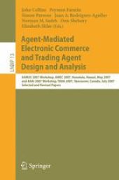 book Agent-Mediated Electronic Commerce and Trading Agent Design and Analysis: AAMAS 2007 Workshop, AMEC 2007, Honolulu, Hawaii, May 14, 2007, and AAAI 2007 Workshop, TADA 2007, Vancouver, Canada, July 23, 2007, Selected and Revised Papers