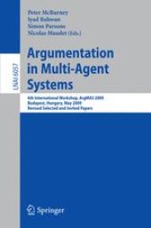 book Argumentation in Multi-Agent Systems: 6th International Workshop, ArgMAS 2009, Budapest, Hungary, May 12, 2009. Revised Selected and Invited Papers