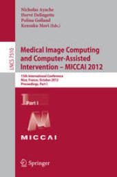 book Medical Image Computing and Computer-Assisted Intervention – MICCAI 2012: 15th International Conference, Nice, France, October 1-5, 2012, Proceedings, Part I