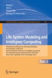 book Life System Modeling and Intelligent Computing: International Conference on Life System Modeling and Simulation, LSMS 2010, and International Conference on Intelligent Computing for Sustainable Energy and Environment, ICSEE 2010, Wuxi, China, September 17