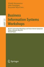 book Business Information Systems Workshops: BIS 2012 International Workshops and Future Internet Symposium, Vilnius, Lithuania, May 21-23, 2012 Revised Papers