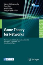 book Game Theory for Networks: Third International ICST Conference, GameNets 2012, Vancouver, BC, Canada, May 24-26, 2012, Revised Selected Papers