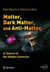 book Matter, Dark Matter, and Anti-Matter: In Search of the Hidden Universe