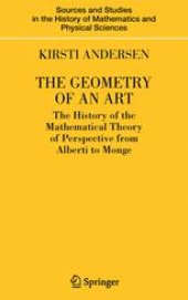 book The Geometry of an Art: The History of the Mathematical Theory of Perspective from Alberti to Monge