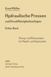 book Hydraulische Pressen und Druckflüssigkeitsanlagen: Dritter Band Pressen für die Herstellung von Rohren, voll- und hohlprofilierten Stangen, Drähten sowie Kabelmänteln aus NE-Metallen