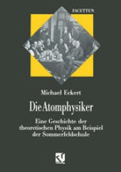 book Die Atomphysiker: Eine Geschichte der theoretischen Physik am Beispiel der Sommerfeldschule