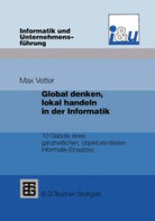 book Global denken, lokal handeln in der Informatik: 10 Gebote eines ganzheitlichen, objektorientierten Informatik-Einsatzes