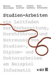 book Studien-Arbeiten: ein Leitfaden zur Vorbereitung, Durchführung und Betreuung von Studien-, Diplom- und Doktorarbeiten am Beispiel Informatik