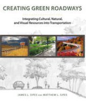 book Creating Green Roadways: Integrating Cultural, Natural, and Visual Resources into Transportation