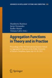 book Aggregation Functions in Theory and in Practise: Proceedings of the 7th International Summer School on Aggregation Operators at the Public University of Navarra, Pamplona, Spain, July 16-20, 2013