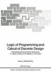 book Logic of Programming and Calculi of Discrete Design: International Summer School directed by F.L. Bauer, M. Broy, E.W. Dijkstra, C.A.R. Hoare