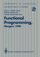 book Functional Programming, Glasgow 1990: Proceedings of the 1990 Glasgow Workshop on Functional Programming 13–15 August 1990, Ullapool, Scotland