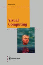 book Visual Computing: The Integration of Computer Graphics, Visual Perception and Imaging