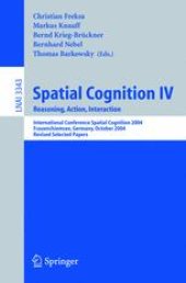 book Spatial Cognition IV. Reasoning, Action, Interaction: International Conference Spatial Cognition 2004, Frauenchiemsee, Germany, October 11-13, 2004, Revised Selected Papers