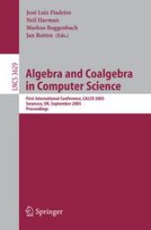 book Algebra and Coalgebra in Computer Science: First International Conference, CALCO 2005, Swansea, UK, September 3-6, 2005. Proceedings