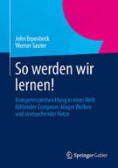 book So werden wir lernen!: Kompetenzentwicklung in einer Welt fühlender Computer, kluger Wolken und sinnsuchender Netze