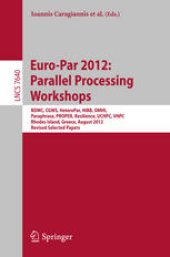 book Euro-Par 2012: Parallel Processing Workshops: BDMC, CGWS, HeteroPar, HiBB, OMHI, Paraphrase, PROPER, Resilience, UCHPC, VHPC, Rhodes Islands, Greece, August 27-31, 2012. Revised Selected Papers