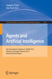 book Agents and Artificial Intelligence: 4th International Conference, ICAART 2012, Vilamoura, Portugal, February 6-8, 2012. Revised Selected Papers