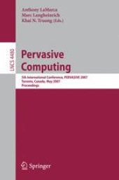 book Pervasive Computing: 5th International Conference, PERVASIVE 2007, Toronto, Canada, May 13-16, 2007. Proceedings