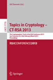 book Topics in Cryptology – CT-RSA 2013: The Cryptographers’ Track at the RSA Conference 2013, San Francisco,CA, USA, February 25-March 1, 2013. Proceedings