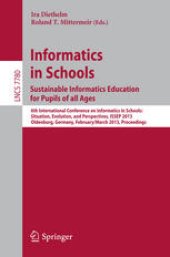 book Informatics in Schools. Sustainable Informatics Education for Pupils of all Ages: 6th International Conference on Informatics in Schools: Situation, Evolution, and Perspectives, ISSEP 2013, Oldenburg, Germany, February 26–March 2, 2013. Proceedings