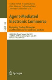 book Agent-Mediated Electronic Commerce. Designing Trading Strategies and Mechanisms for Electronic Markets: AMEC 2011, Taipei, Taiwan, May 2, 2011, and TADA 2011, Barcelona, Spain, July 17, 2011, Revised Selected Papers