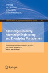 book Knowledge Discovery, Knowledge Engineering and Knowledge Management: Third International Joint Conference, IC3K 2011, Paris, France, October 26-29, 2011. Revised Selected Papers