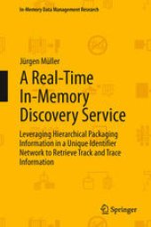 book A Real-Time In-Memory Discovery Service: Leveraging Hierarchical Packaging Information in a Unique Identifier Network to Retrieve Track and Trace Information