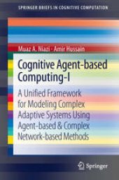 book Cognitive Agent-based Computing-I: A Unified Framework for Modeling Complex Adaptive Systems using Agent-based & Complex Network-based Methods