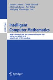 book Intelligent Computer Mathematics: MKM, Calculemus, DML, and Systems and Projects 2013, Held as Part of CICM 2013, Bath, UK, July 8-12, 2013. Proceedings