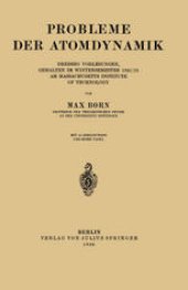 book Probleme der Atomdynamik: Erster Teil: Die Struktur des Atoms. Zweiter Teil: Die Gittertheorie des Festen Zustandes