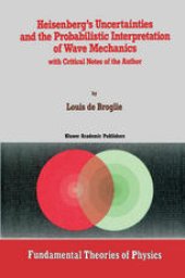 book Heisenberg’s Uncertainties and the Probabilistic Interpretation of Wave Mechanics: with Critical Notes of the Author