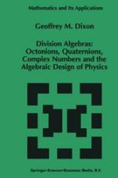 book Division Algebras: Octonions, Quaternions, Complex Numbers and the Algebraic Design of Physics