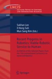 book Recent Progress in Robotics: Viable Robotic Service to Human: An Edition of the Selected Papers from the 13th International Conference on Advanced Robotics