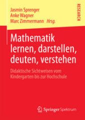 book Mathematik lernen, darstellen, deuten, verstehen: Didaktische Sichtweisen vom Kindergarten bis zur Hochschule