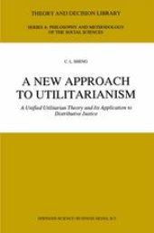 book A New Approach to Utilitarianism: A Unified Utilitarian Theory and Its Application to Distributive Justice